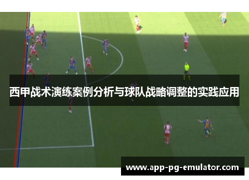 西甲战术演练案例分析与球队战略调整的实践应用 西甲战术演练案例分析与球队战略调整的实践应用